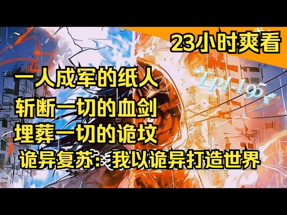 [图]【23小时爽看】EP1-195《诡异复苏：我以诡异打造世界》诡异复苏...传播恐惧，汲取恐惧的恐惧诡异；一人成军的纸人；斩断一切的血剑；埋葬一切的诡坟..(15