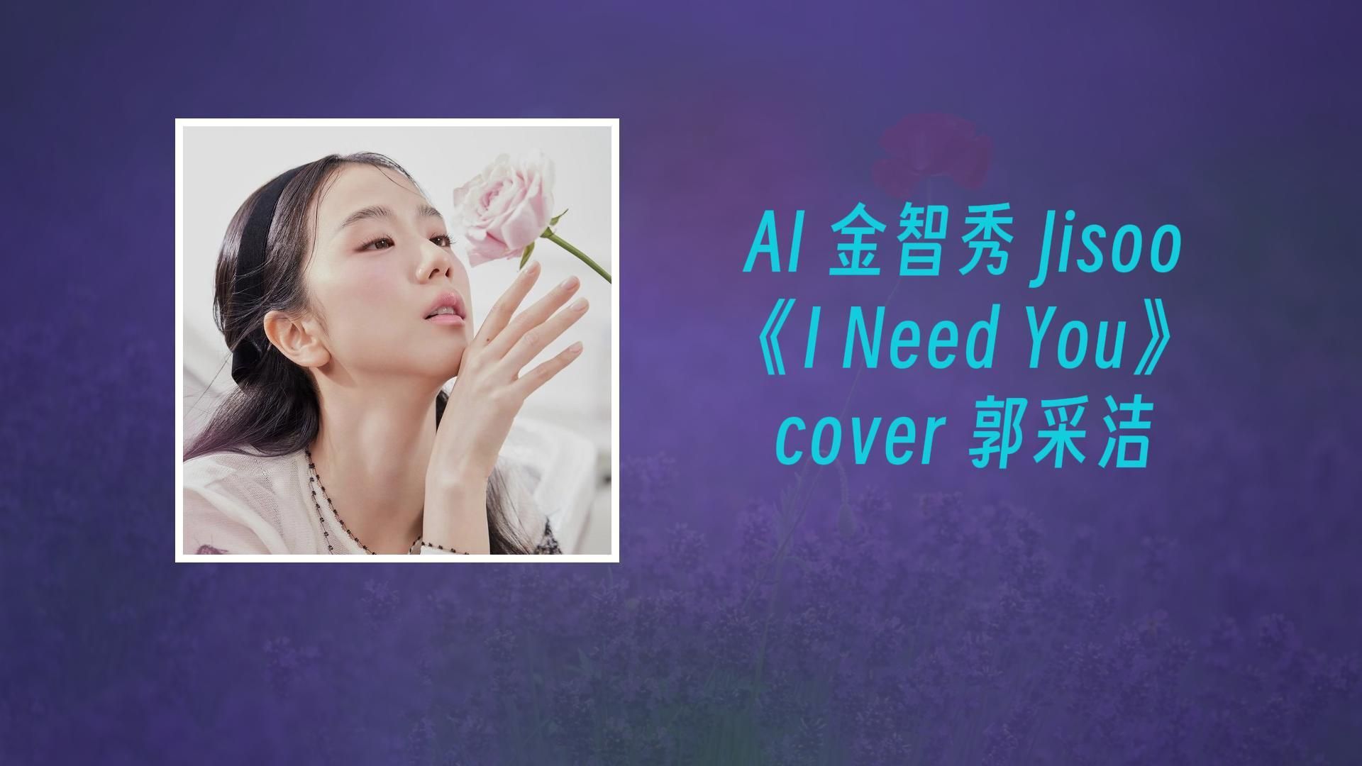 [AI 金智秀 Jisoo] 《I Need You》  cover 郭采洁.哔哩哔哩bilibili