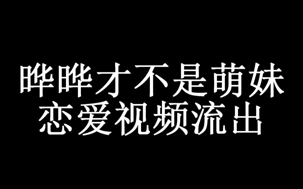 晔晔才不是萌妹恋爱视频流出...哔哩哔哩bilibili