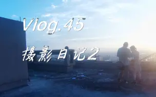 下载视频: Vlog.45 摄影日记2