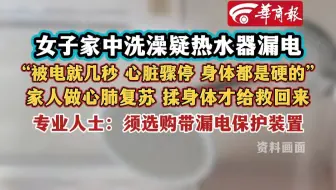 35岁女子家中洗澡疑热水器漏电，心脏骤停侥幸获救；专业人士：须选购带漏电保护装置