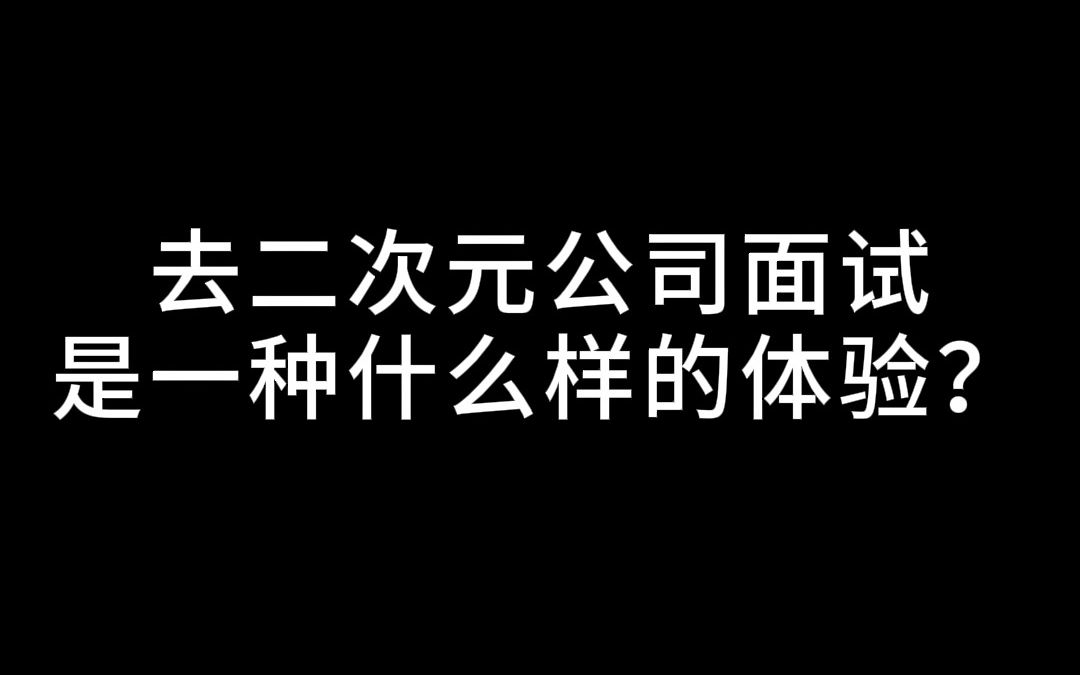 去二次元公司面试是一种什么样的体验哔哩哔哩bilibili