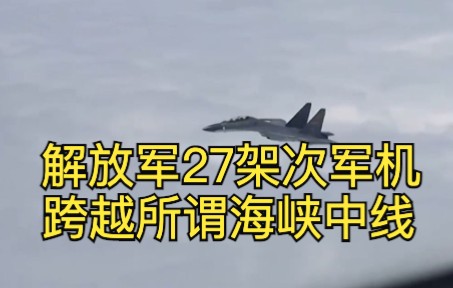 解放军27架次军机跨越所谓海峡中线哔哩哔哩bilibili