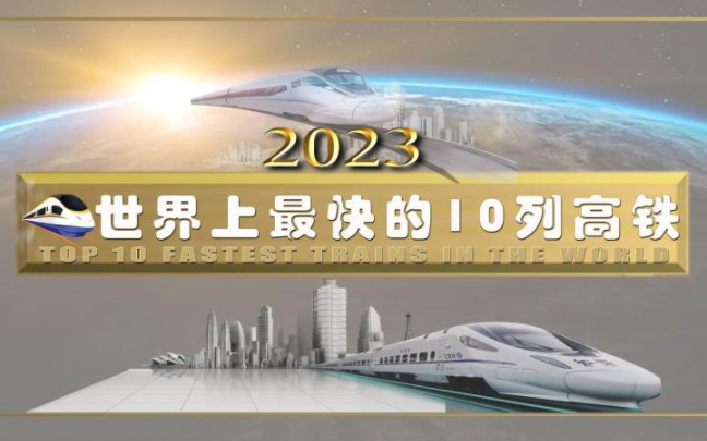 盘点2023世界最快的10列高铁,中国速度,前三被中国高铁实力霸榜哔哩哔哩bilibili