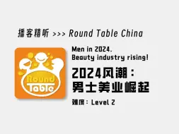 Download Video: Round Table China | Men in 2024. Beauty industry rising! | 男士美业崛起 | 英语播客