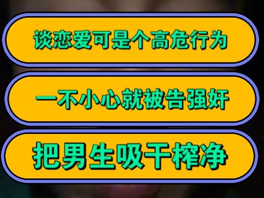 谈恋爱可是个高危行为,一不小心就被告强奸,把男生吸干榨净!哔哩哔哩bilibili