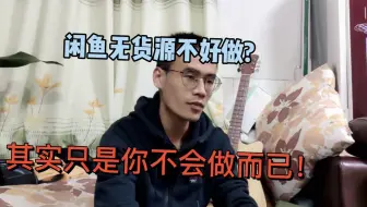 咸鱼无货源电商好不好做？不好做可能只是你不懂而已！
