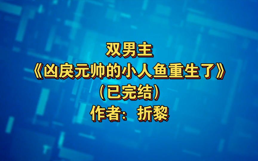 [图]双男主《凶戾元帅的小人鱼重生了》已完结 作者：折黎，又纯又欲绝美小人鱼vs占有欲爆棚阴鸷帝国元帅，重生 星际 甜文 轻松 主受【推文】晋江