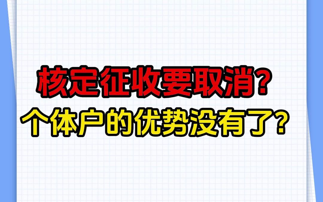 核定征收要取消,个体户核定好处还有吗?核定征收取消了吗?哔哩哔哩bilibili