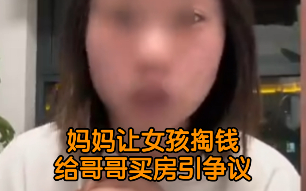 妈妈让女孩掏钱给哥哥买房引争议 “你是女孩,买房没用”哔哩哔哩bilibili