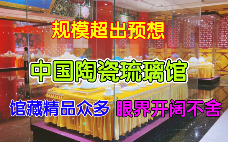 中国陶瓷琉璃馆,来一次绝不虚此行,可惜时间有限不舍离去哔哩哔哩bilibili