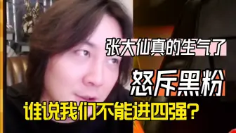 Tải video: 张大仙生气怒斥黑粉，一直在叫什么？我们还是进了四强！