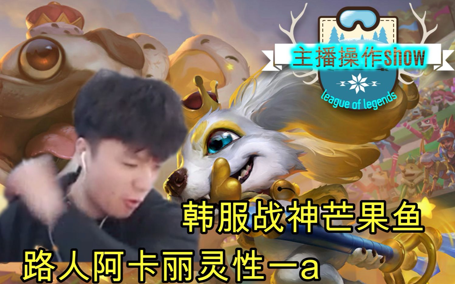 主播操作show73:韩服战神芒果鱼,路人阿卡丽灵性一a