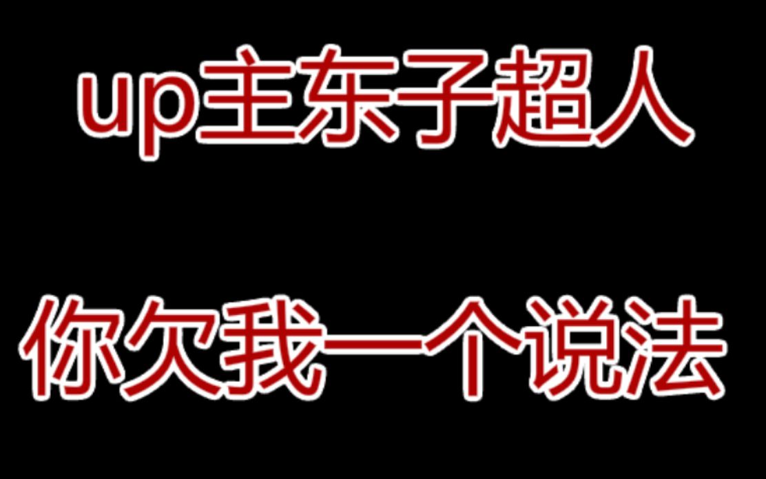 王者荣耀up主东子超人,你欠我一个说法哔哩哔哩bilibili