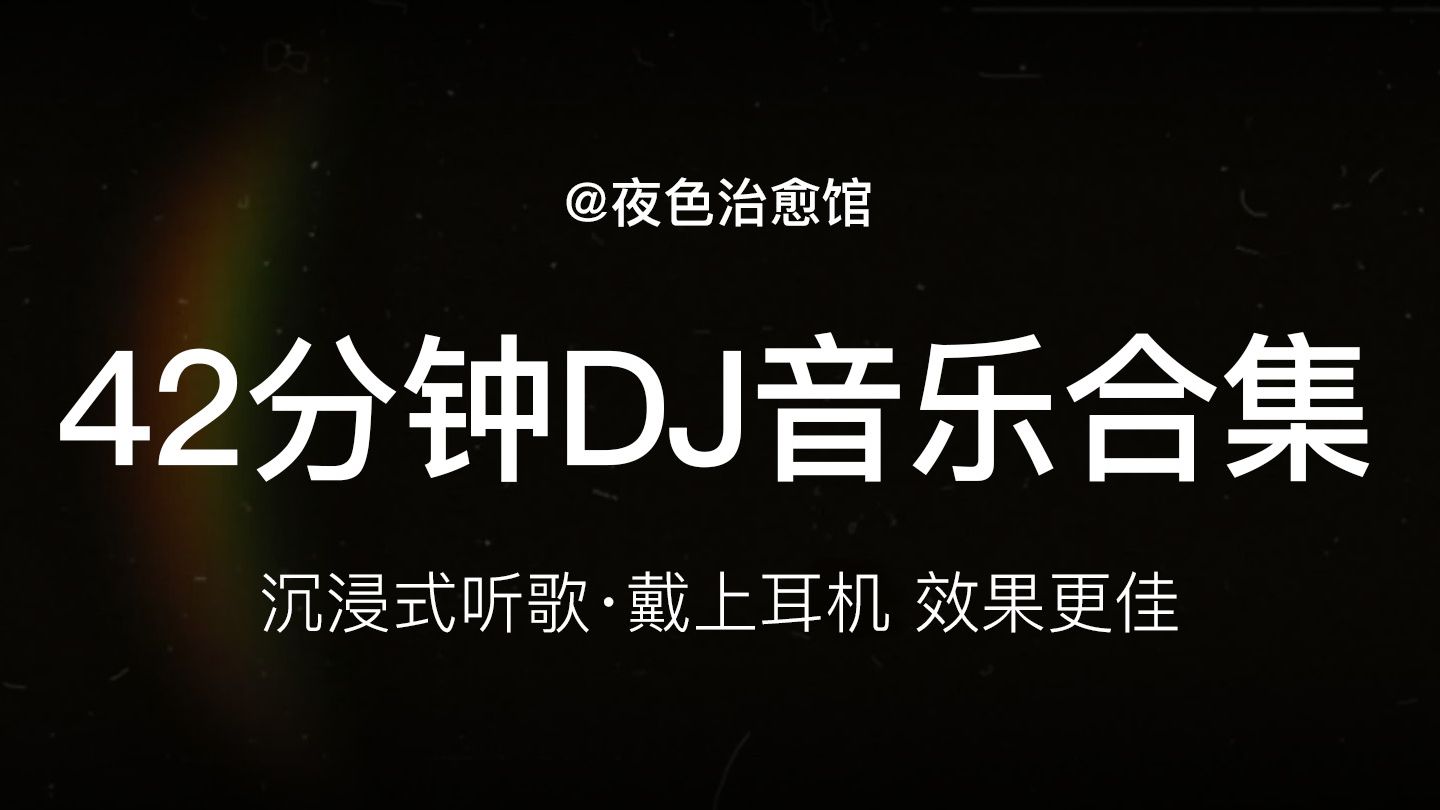 42分钟DJ音乐合集 | 洗澡、通勤、开车、化妆 沉浸式听歌、治愈所有不开心