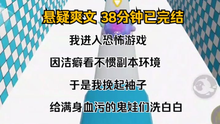 [图]（完结文）我进入恐怖游戏，因洁癖看不惯副本环境。 于是我挽起袖子，给满身血污的鬼娃们洗白白。 把大 Boss 伺候得油光水滑。 还自创家政副本，收留无业游鬼。