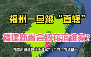 Скачать видео: 福州一旦被“直辖”，福建新省会将花落谁家？3个城市希望最大