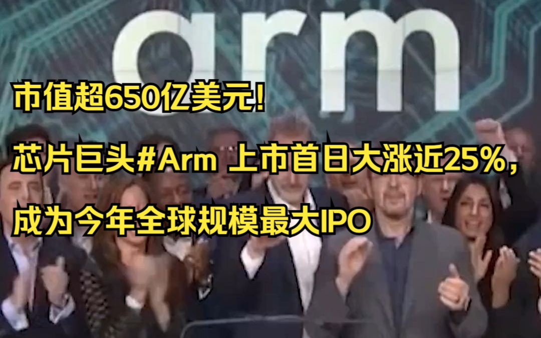 市值超650亿美元!芯片巨头#Arm 上市首日大涨近25%,成为今年全球规模最大IPO哔哩哔哩bilibili