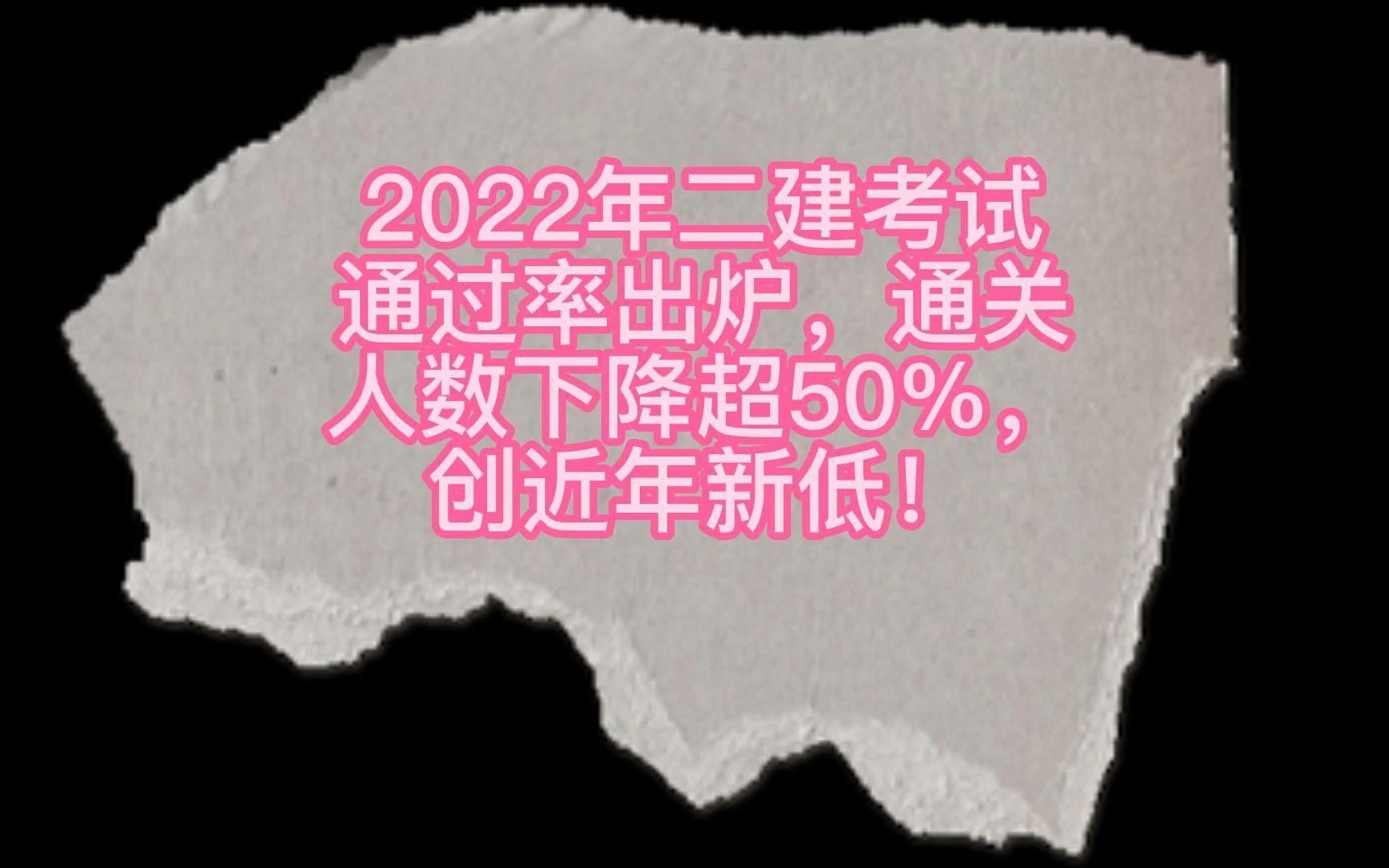 2022年二建考试通过率出炉,通关人数下降超50%,创近年新低!哔哩哔哩bilibili