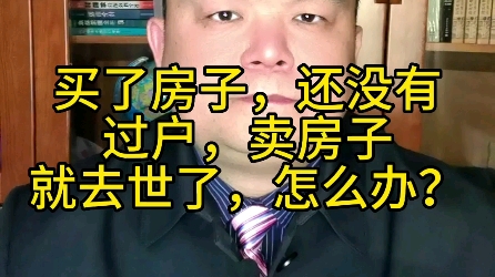 买了房子,还没有过户,上家就去世了,怎么办哔哩哔哩bilibili