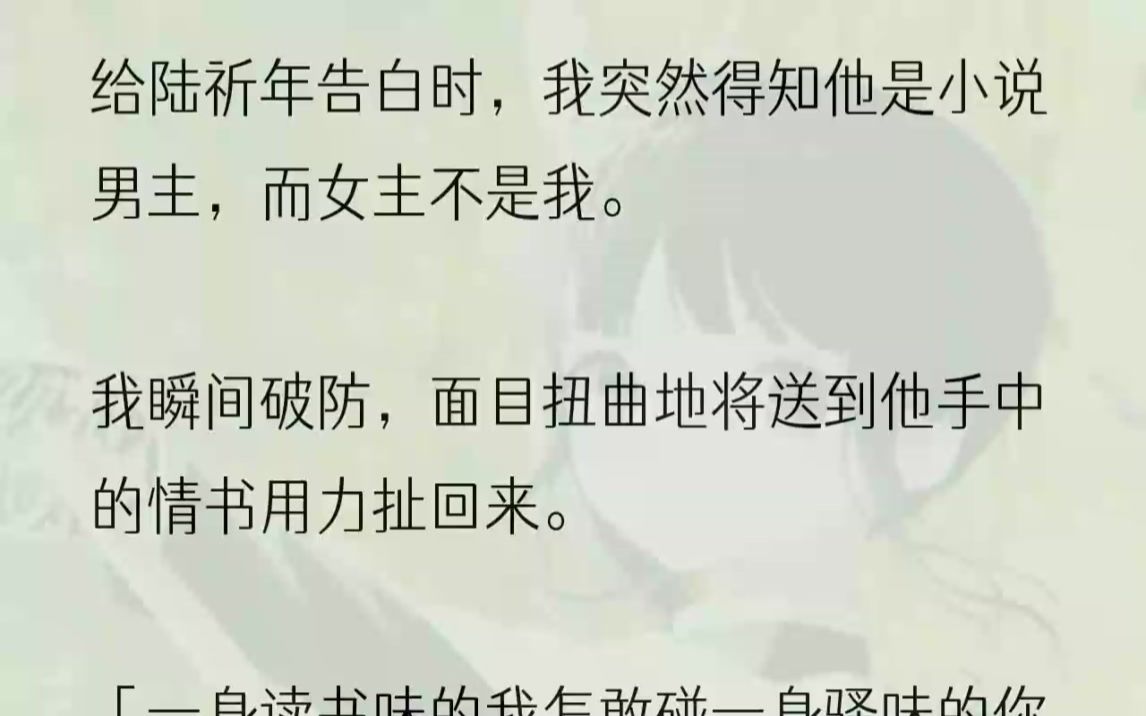 (全文完结版)陆祈年垂眼看我,眼里有浅浅的笑意.「给我的吗?」我心跳如鼓.就在我快要开口说喜欢他的时候,脑子里突然冒出一道女声.【呵呵,...