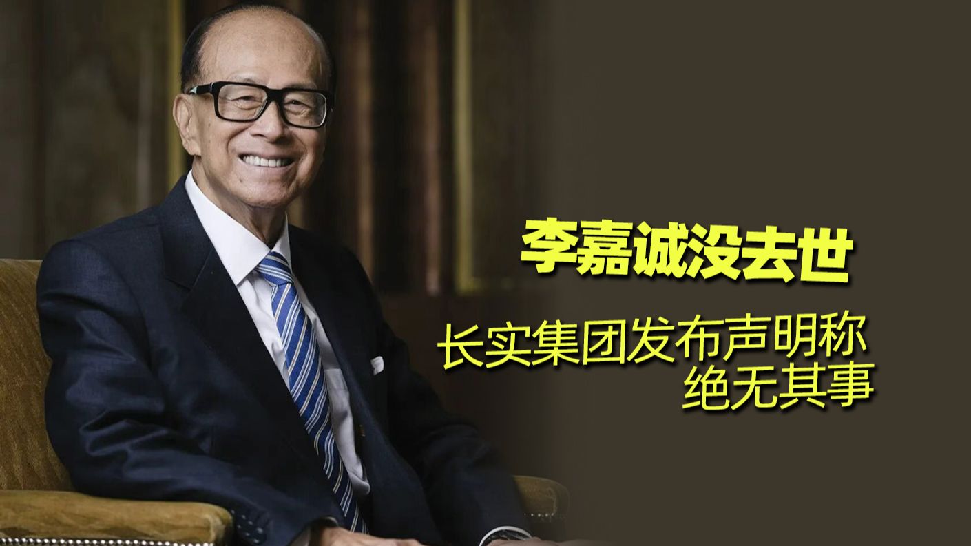谣言！长实集团就“李嘉诚去世”传闻发布声明：绝无其事，对有关自媒体捏造假新闻予以强烈谴责
