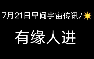 下载视频: 7.21早间宇宙传讯，刷到就是你的能量～