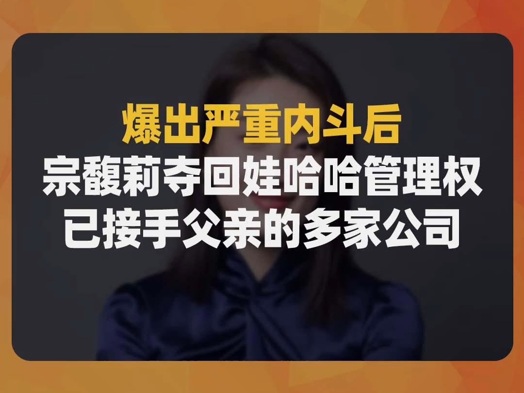 爆出严重内斗后,宗馥莉夺回娃哈哈管理权,已接手父亲的多家公司哔哩哔哩bilibili