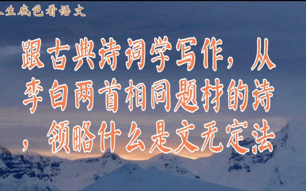 跟古典诗词学写作,从李白两首相同题材的诗,领略什么是文无定法哔哩哔哩bilibili