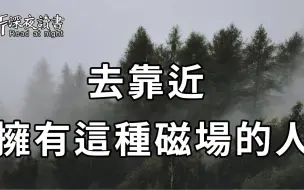 人身上的磁场，是有定数的！当你遇到这种磁场的人，一定要深交，他足以改变你的一生！【深夜读书】