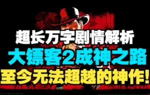 Download Video: 【暗核】《荒野大镖客2》为何封神？超长万字剧情解析，至今无法被超越的神作故事！