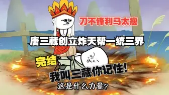 Tải video: 完结  唐三藏创立炸天帮一统三界刀不锋利马太瘦我叫三藏你记住！