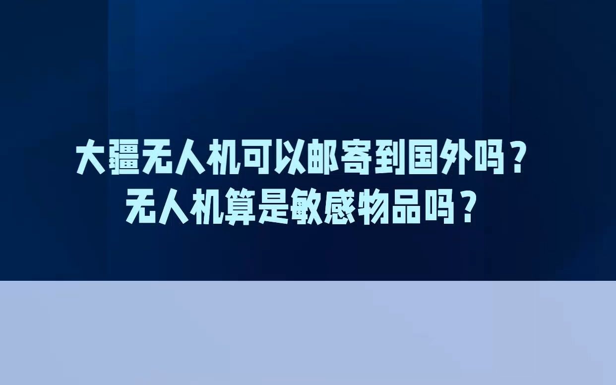 大疆无人机可以邮寄到国外吗?无人机算是敏感物品吗?哔哩哔哩bilibili