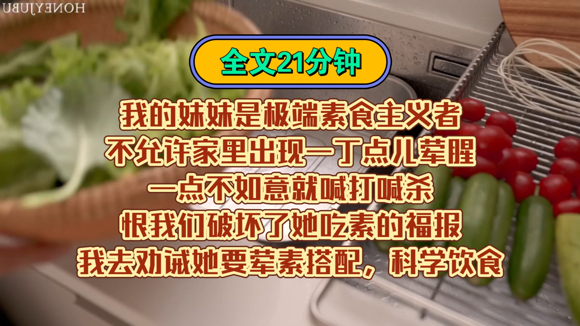 「完结文」我的妹妹是极端素食主义者,不允许家里出现一丁点儿荤腥,一点不如意就喊打喊杀,恨我们破坏了她吃素的福报.我去劝诫她要荤素搭配,科学...