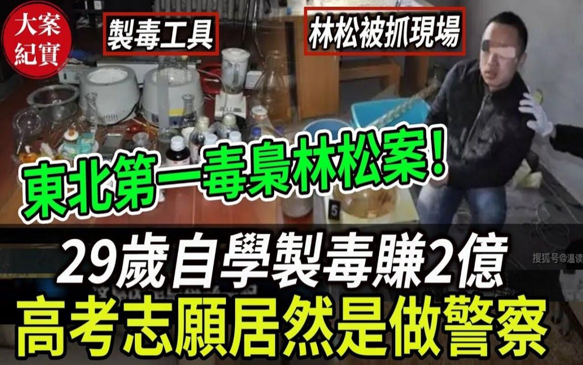 大案纪实丨东北第一毒枭林松案!29岁自学制毒赚2亿,高考志愿居然是做警察!哔哩哔哩bilibili