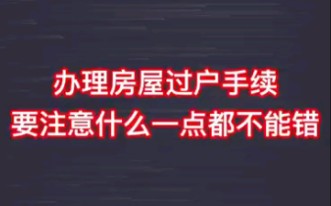 办理房屋过户手续要注意什么?一点都不能错哔哩哔哩bilibili