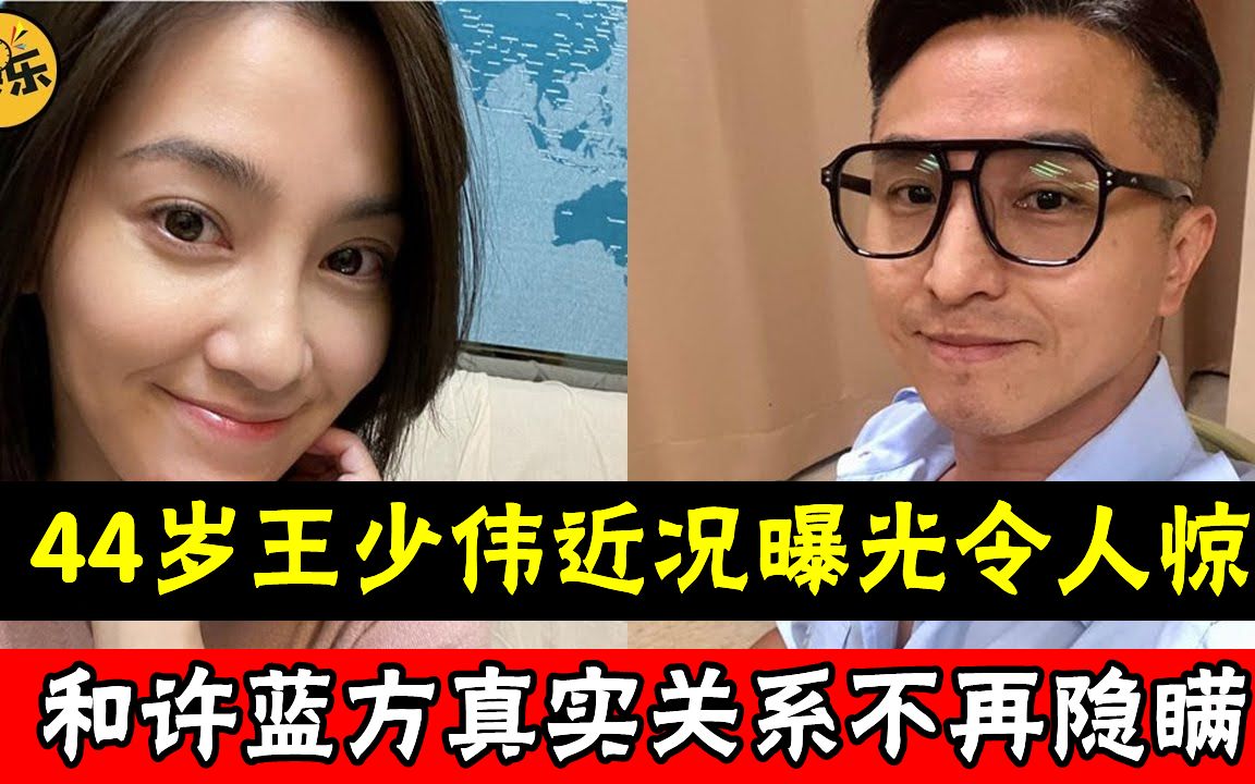 44岁王少伟近况曝光令人惊,和许蓝方真实关系不再隐瞒,与谢忻分手内幕终明瞭 #王少伟 #许蓝方 #娱乐有爆点哔哩哔哩bilibili