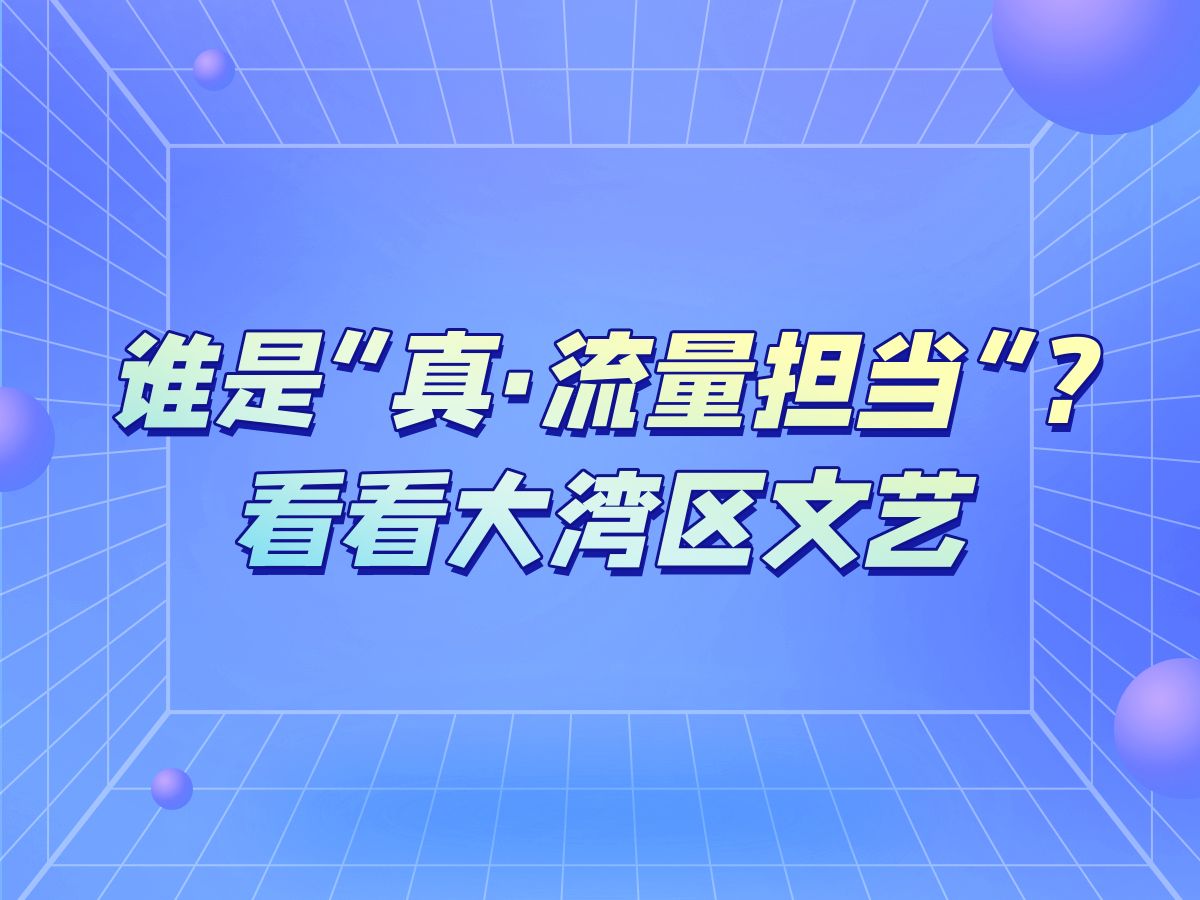 谁是“真ⷮŠ流量担当”?看看大湾区文艺哔哩哔哩bilibili