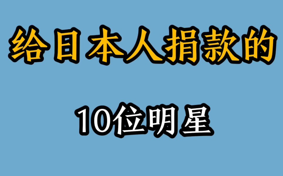 给日本人捐款的十位明星,中国捞金捐给日本人,你怎么老哔哩哔哩bilibili