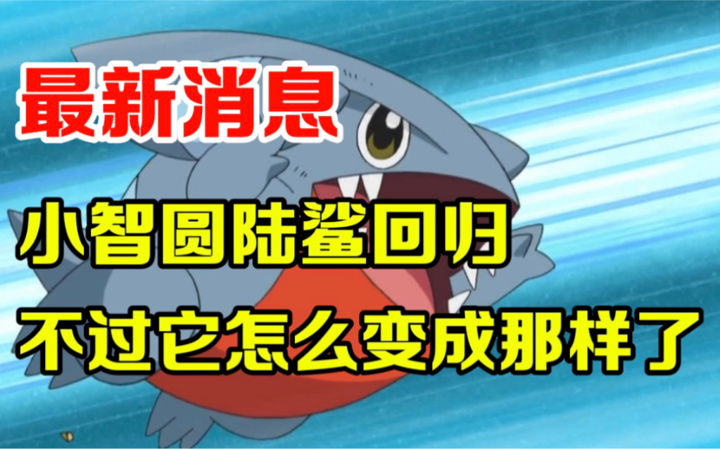 宝可梦速报小智的圆陆鲨要回来辣不过它怎么变成这样了