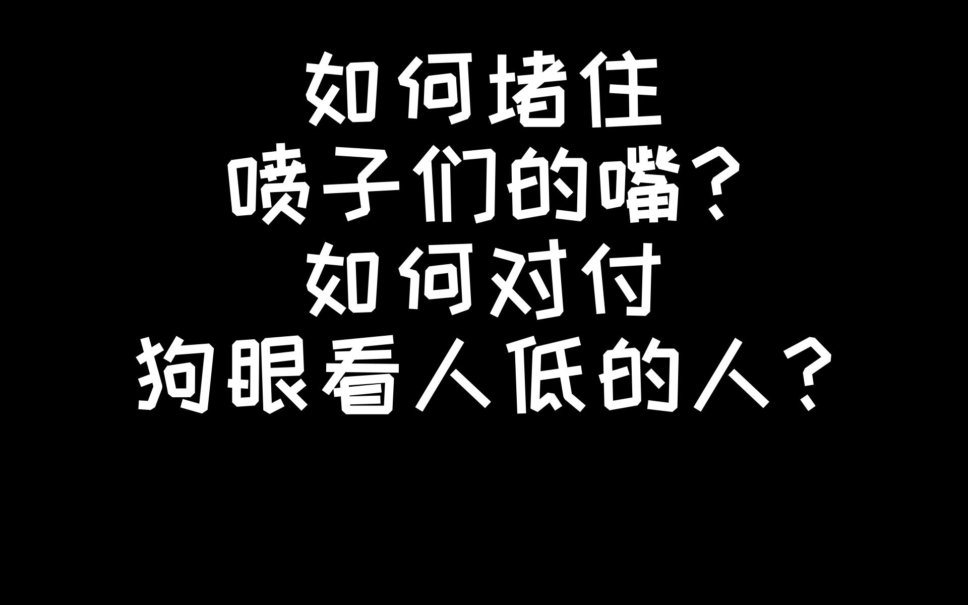 弦谈贤言:如何堵住喷子们的嘴?如何对付狗眼看人低的人?