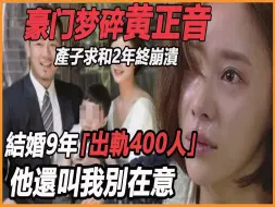 Video herunterladen: 得不到就毁掉！ 豪门梦碎黄正音崩溃，产子威胁和睦2年老公露出真面目，出轨400人3段关键影片流出，各个毁3观，难怪忙到找不到人