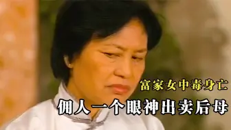 富家女中毒身亡，年轻后母做伪证，却被佣人一个眼神出卖！悬疑片