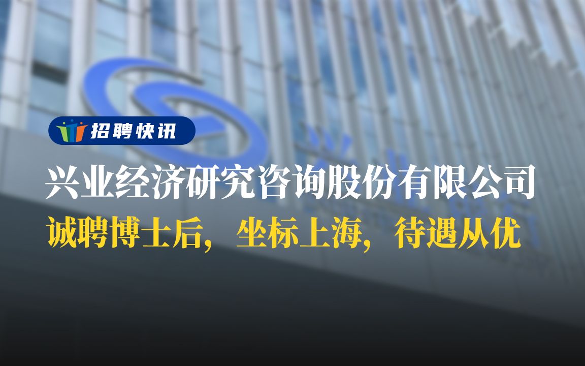 坐标上海,待遇从优丨兴业经济研究咨询股份有限公司丨招聘资讯丨高校人才网哔哩哔哩bilibili