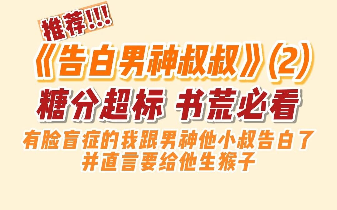 【甜宠文】有脸盲症的我跟男神他小叔告白了,并直言要给他生猴子哔哩哔哩bilibili