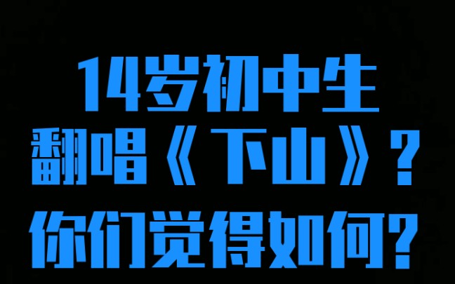 [图]14岁初中生翻唱《下山》，你们觉得唱的好吗?