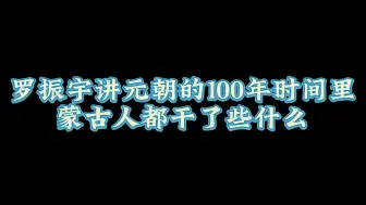 Download Video: 罗振宇：元朝的100年时间里，蒙古人都干了些什么，让人不可思议