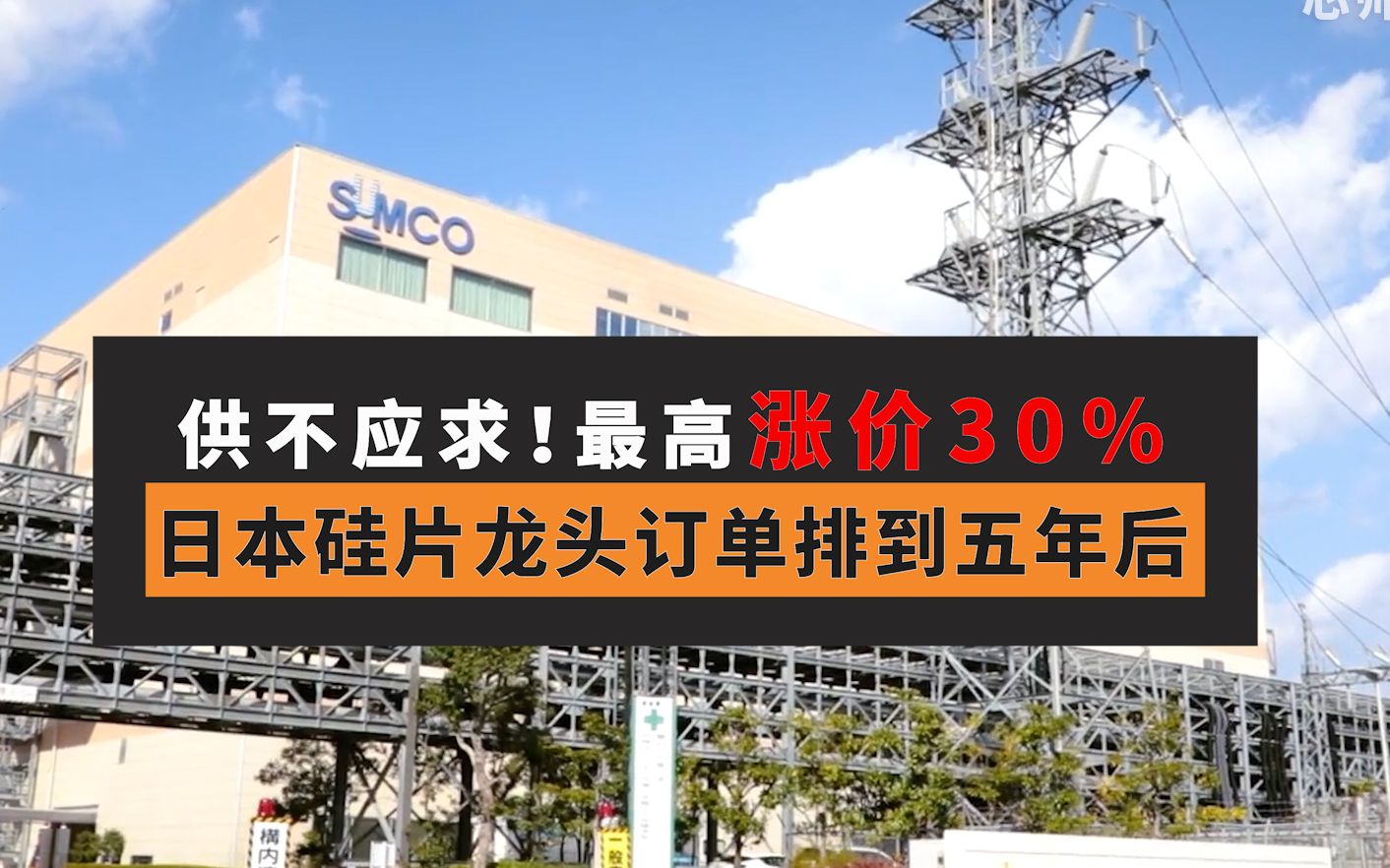 供不应求!最高涨价30%!日本硅片龙头订单排到五年后哔哩哔哩bilibili