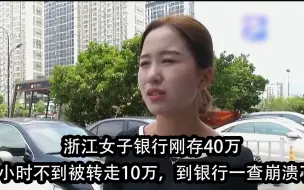 Download Video: 浙江女子银行刚存40万，1小时不到被转走10万，到银行一查崩溃了