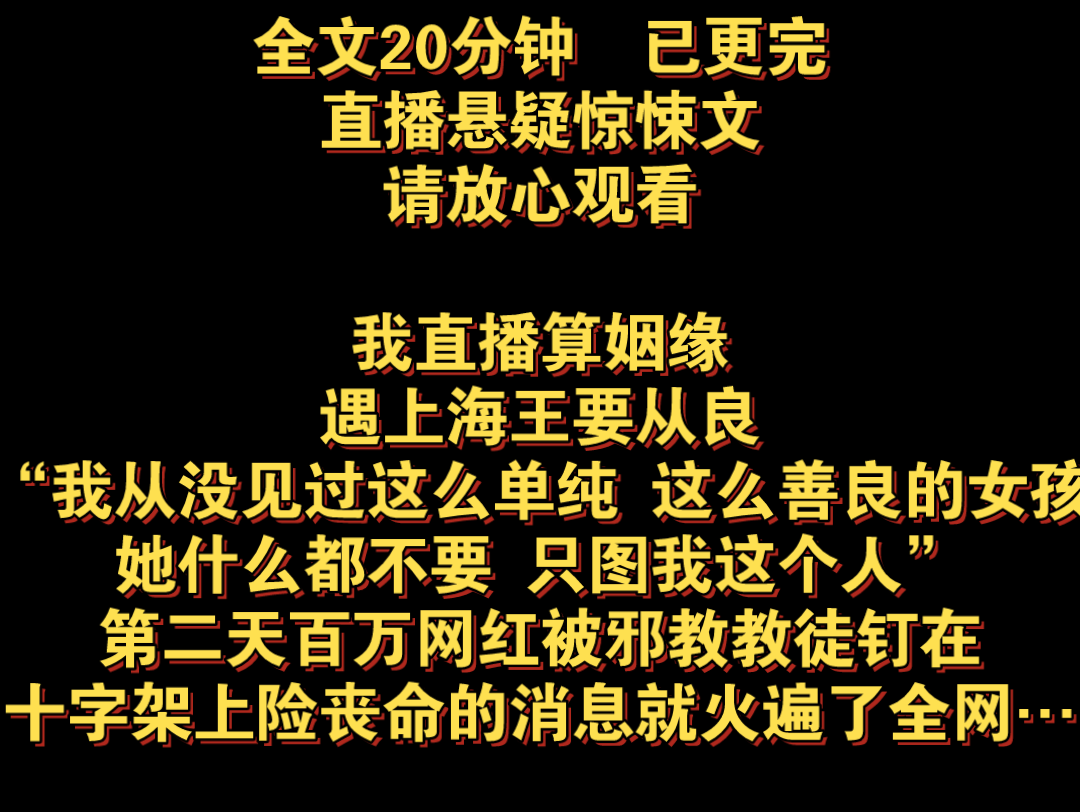 [图]（全文已更完）我直播算姻缘，遇上海王要从良，我从没见过这么单纯，这么善良的女孩，她什么都不要，只图我这个人，第二天百万网红被邪教教徒钉在十字架上，险丧命